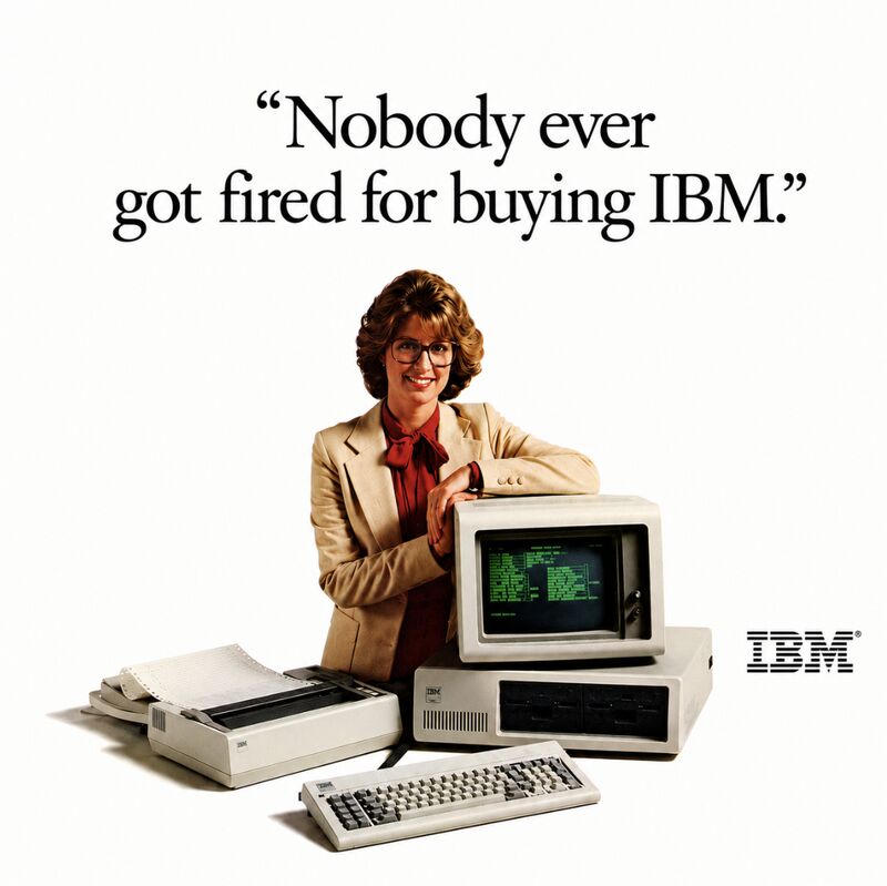 Nobody ever got fired for buying IBM.